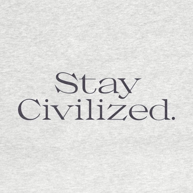 Stay Civilized by calebfaires